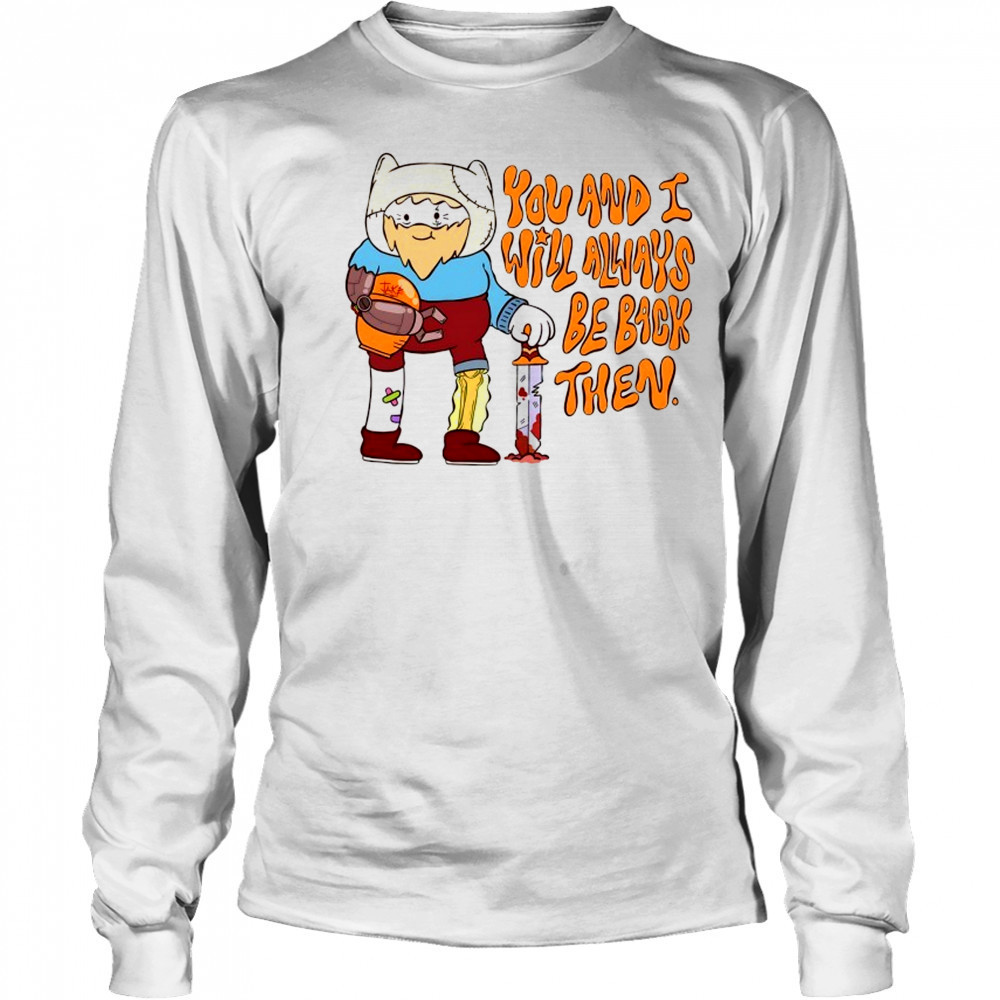 You and I will always be back then cartoon shirt Long Sleeved