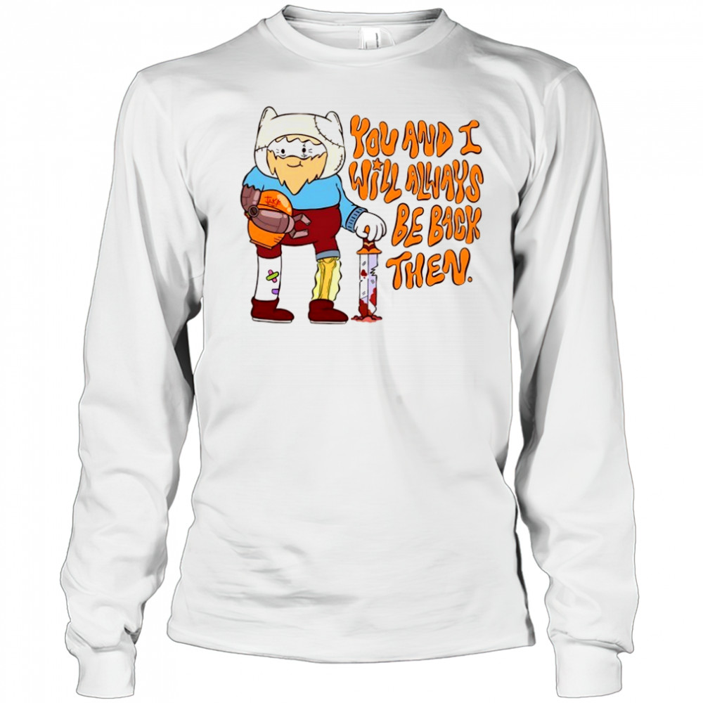 You and I will always be back then cartoon shirt Long Sleeved