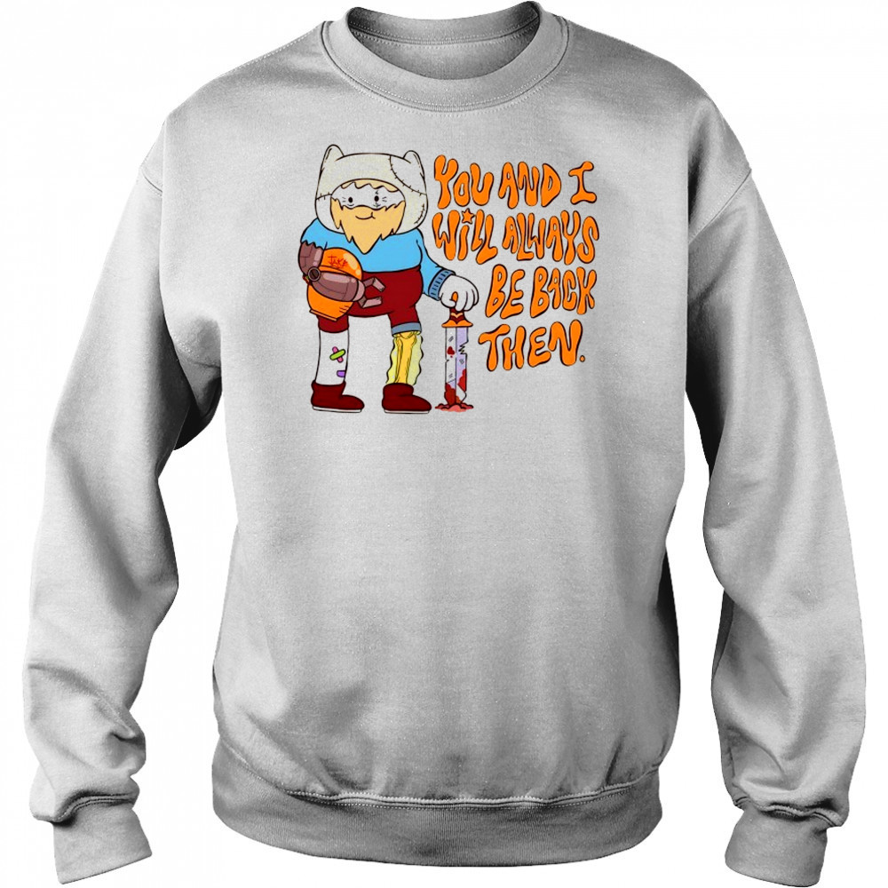 You and I will always be back then cartoon shirt Hoodie