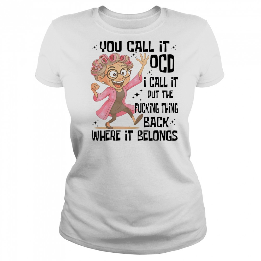 you call it OCD I call it put the fcking thing back where it shirt Women's T-shirt