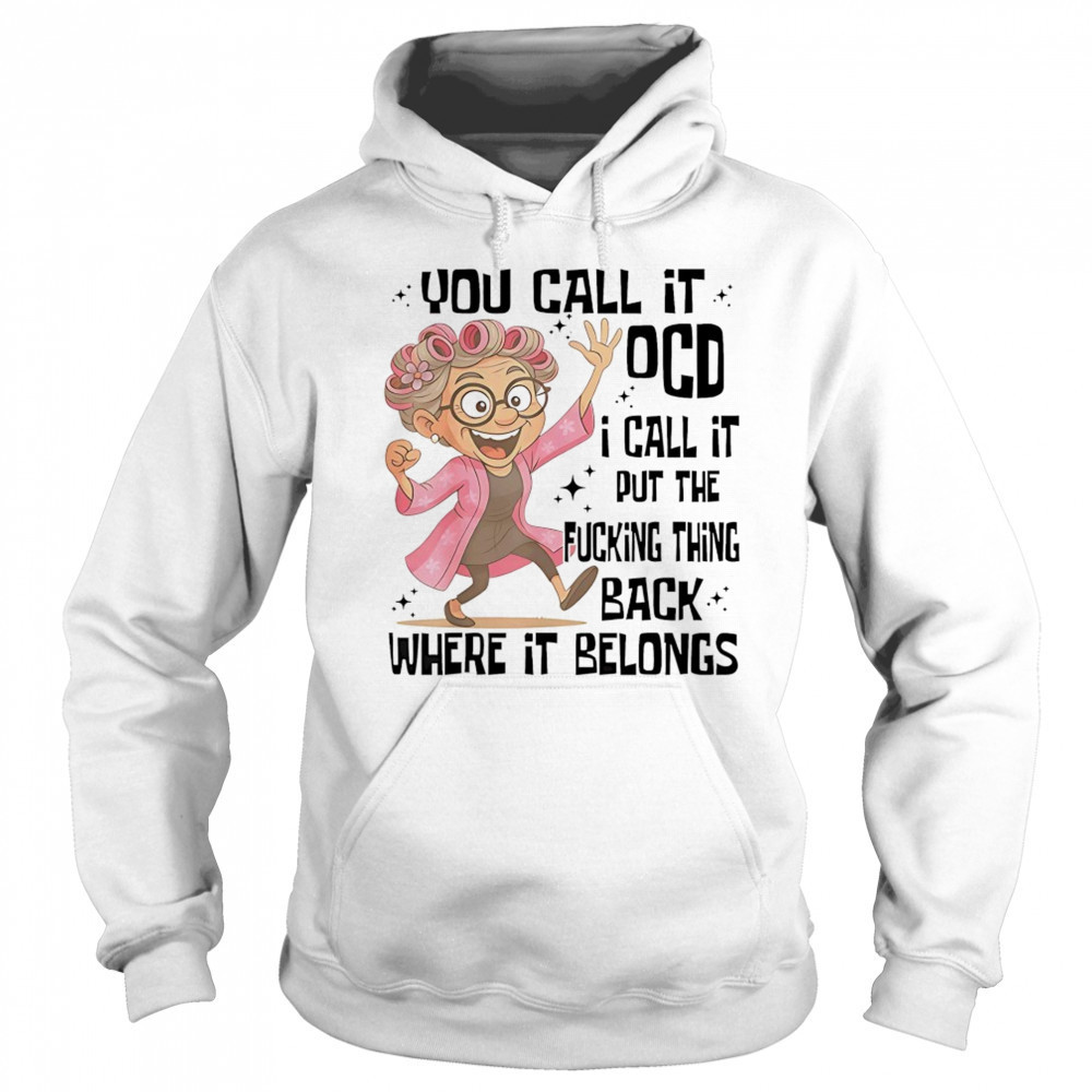 you call it OCD I call it put the fcking thing back where it shirt Sweatshirt