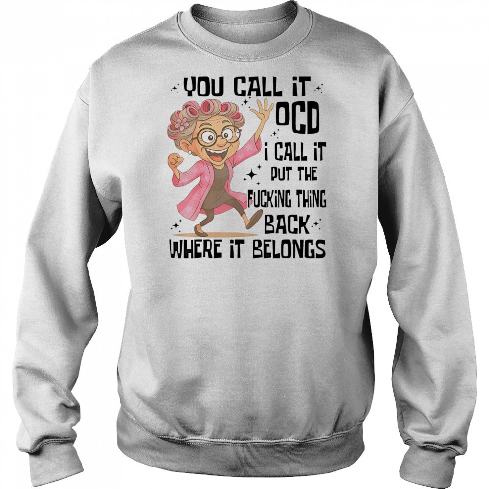 you call it OCD I call it put the fcking thing back where it shirt Hoodie