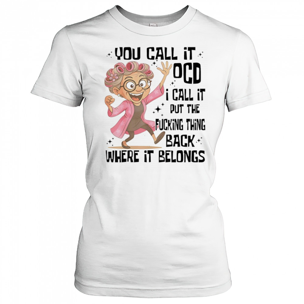 you call it OCD I call it put the fcking thing back where it shirt Women's T-shirt