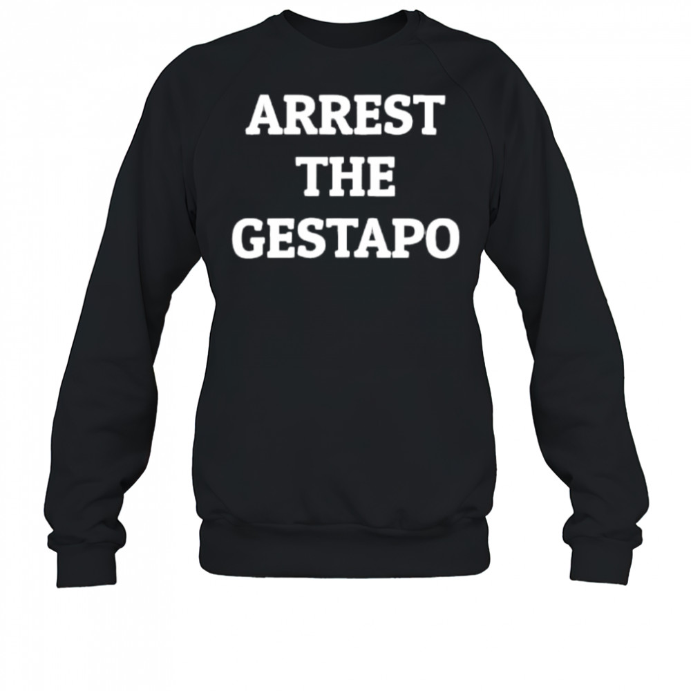 Arrest the gestapo shirt Sweatshirt