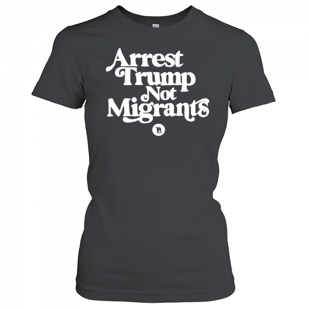 Arrest Trump Not Migrants shirt Women's T-shirt