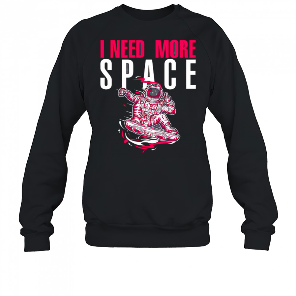 Astronaut I need more space illustration and typography shirt Sweatshirt