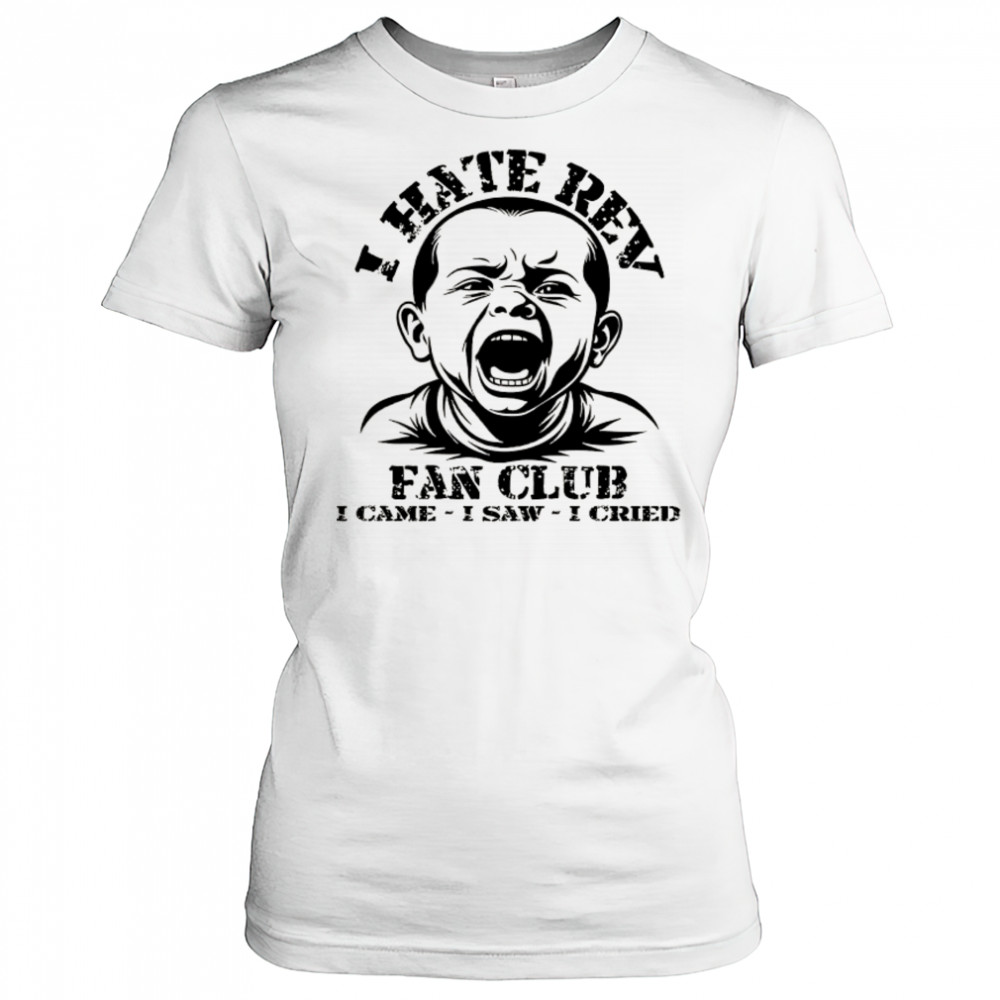 Baby I hate Rev fan club I came I saw I cried shirt Women's T-shirt
