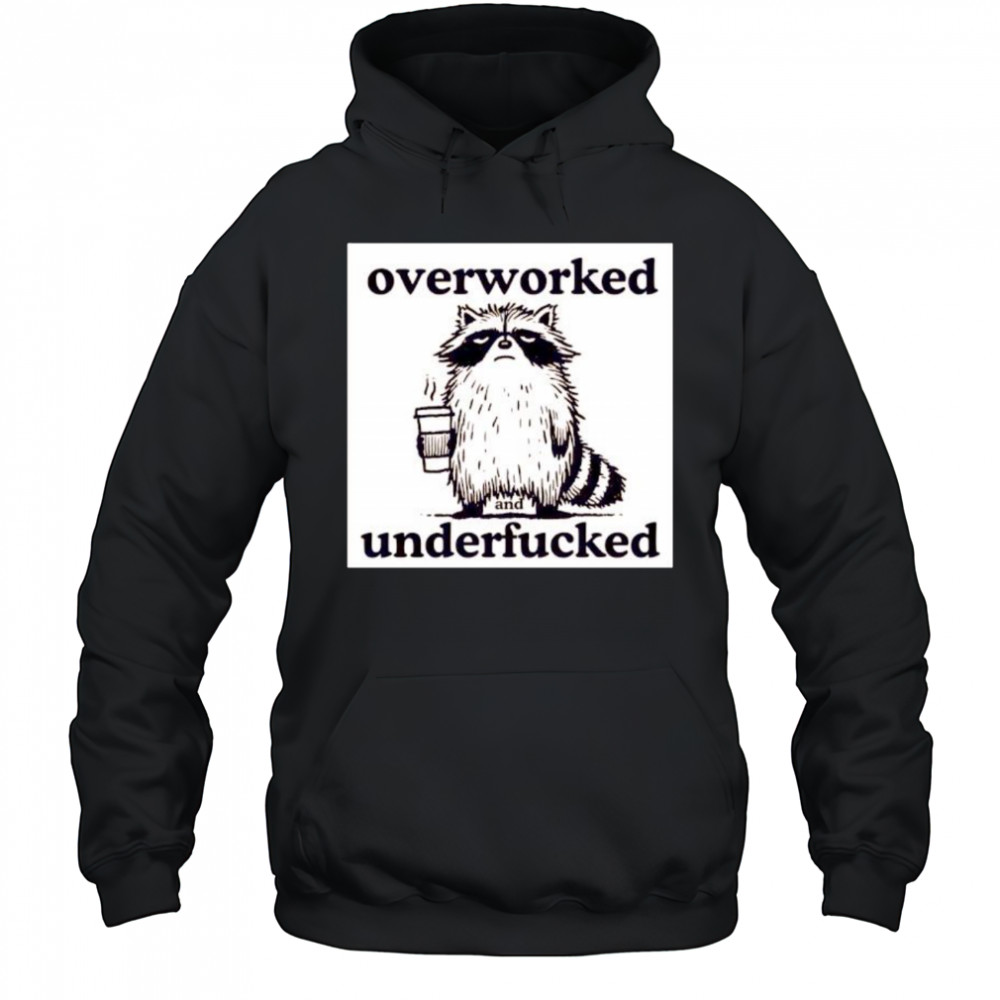 Best Raccoon overworked and underfucked shirt Hoodie
