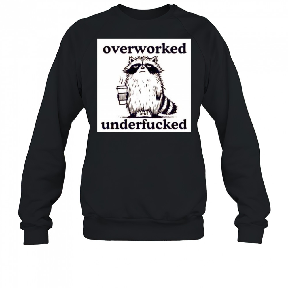 Best Raccoon overworked and underfucked shirt Sweatshirt