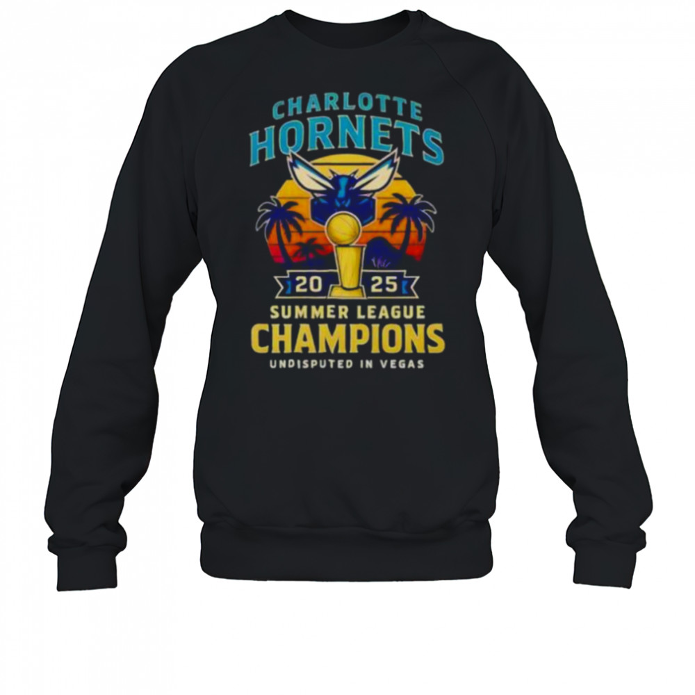 Charlotte Hornets 2025 Summer League Champions undisputed in Vegas shirt Sweatshirt
