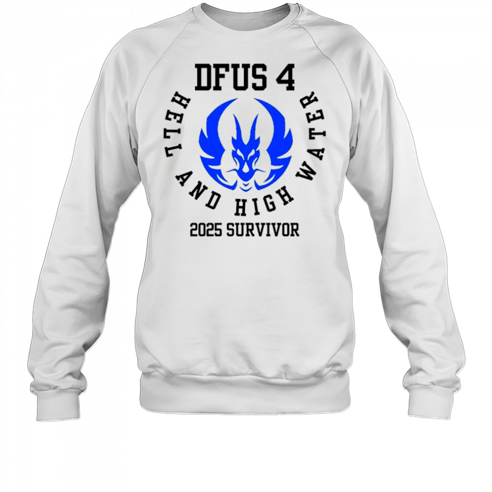 DFUS 4 Hell and High Water 2025 Survivor shirt Sweatshirt