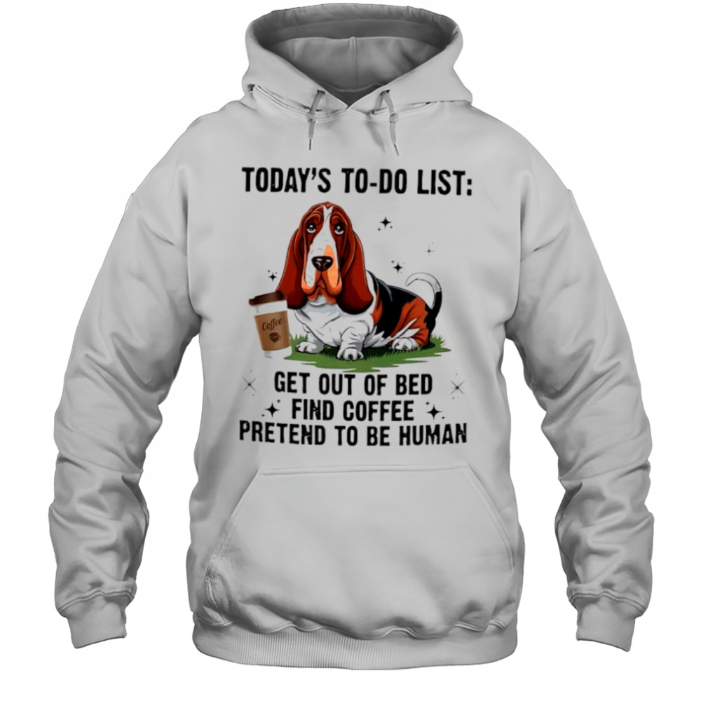 Dog today’s to do list get out of bed find coffee pretend basset hound shirt Hoodie
