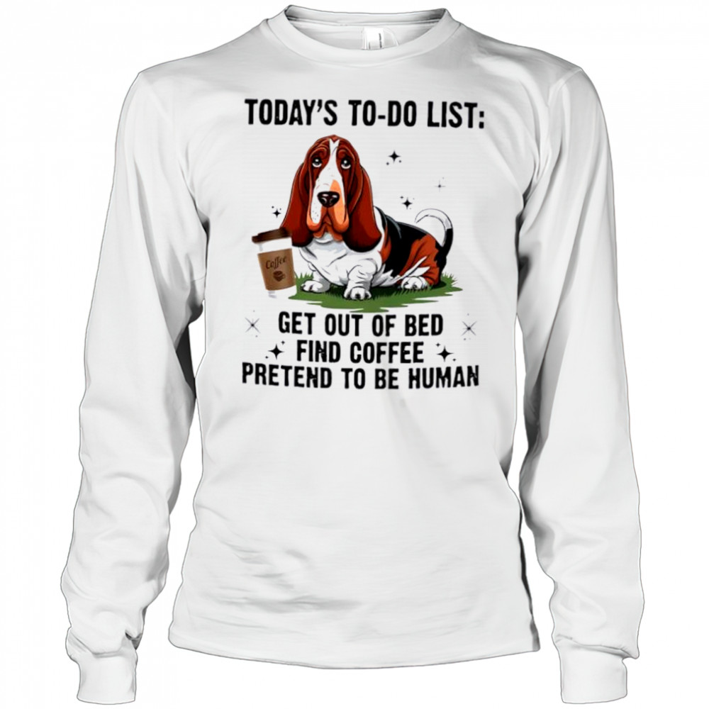 Dog today’s to do list get out of bed find coffee pretend basset hound shirt Long Sleeved
