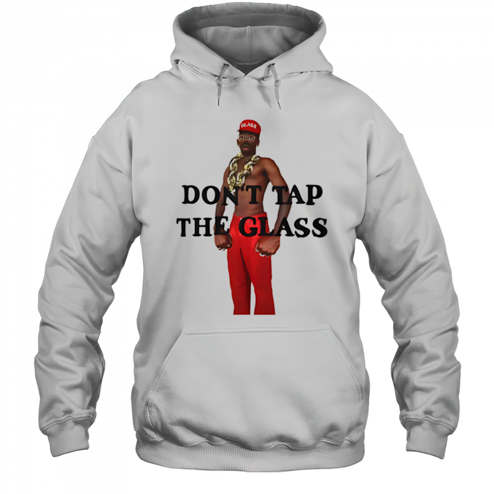 Don’t tap the glass shirt Hoodie