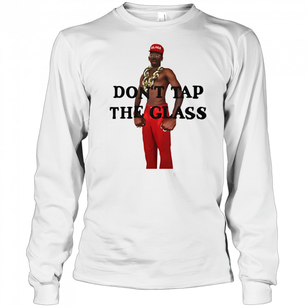 Don’t tap the glass shirt Long Sleeved