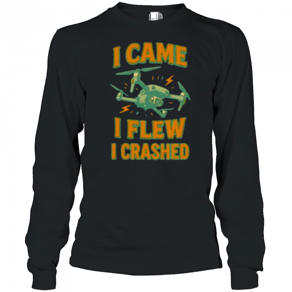 Drone I came I flew I crashed shirt Long Sleeved