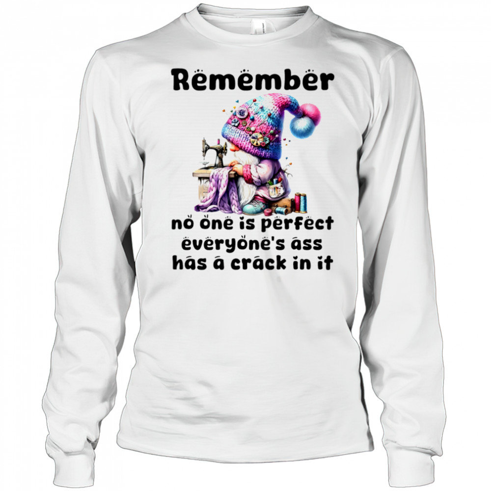 Gnome remember no one is perfect everyone’s ass has a crack in it shirt Long Sleeved