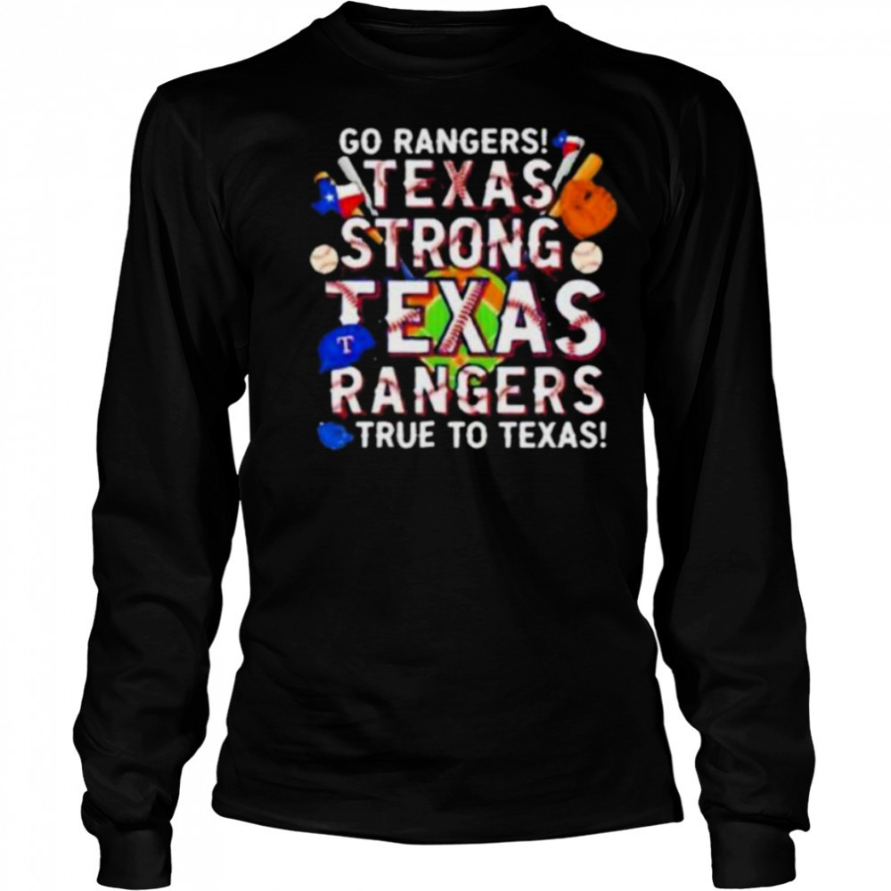 Go Rangers Texas Strong Texas Rangers True To Texas 2025 T Shirt Long Sleeved