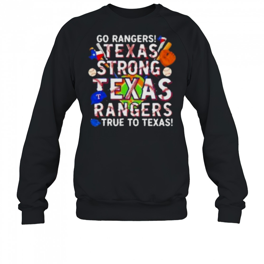Go Rangers Texas Strong Texas Rangers True To Texas 2025 T Shirt Sweatshirt