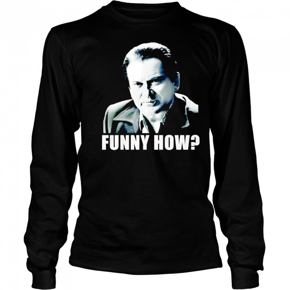 GoodFellas funny how shirt Long Sleeved