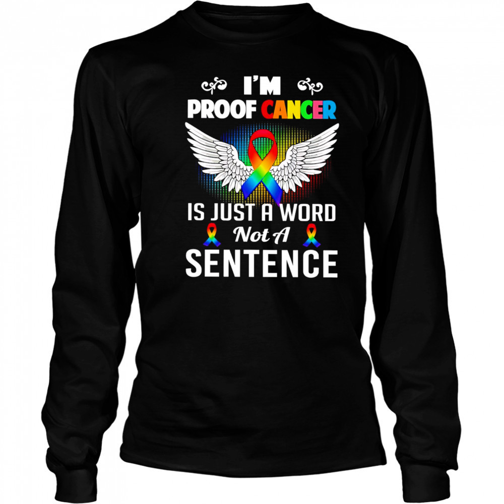 I’m Proof Cancer Is Just A Word Not A Sentence shirt Long Sleeved