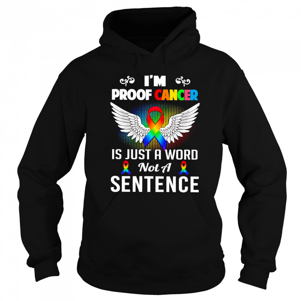 I’m Proof Cancer Is Just A Word Not A Sentence shirt Sweatshirt