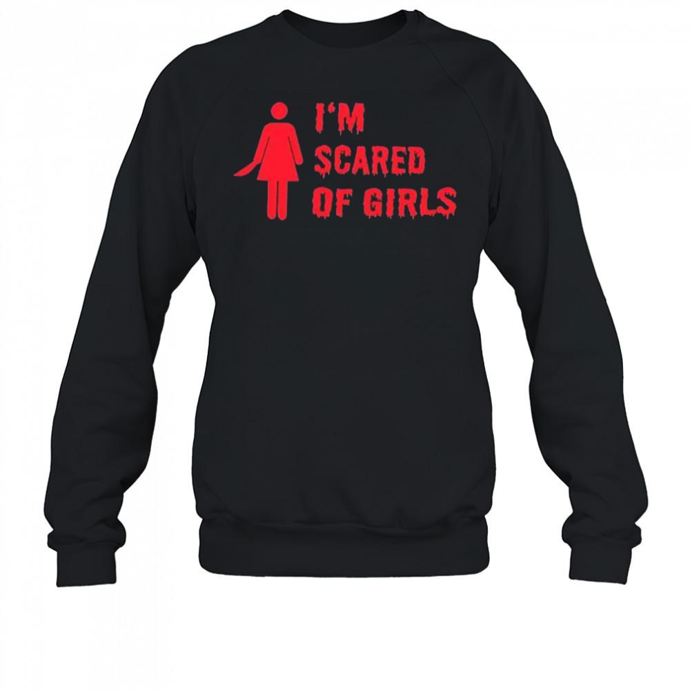 I’m scared of girls shirt Sweatshirt