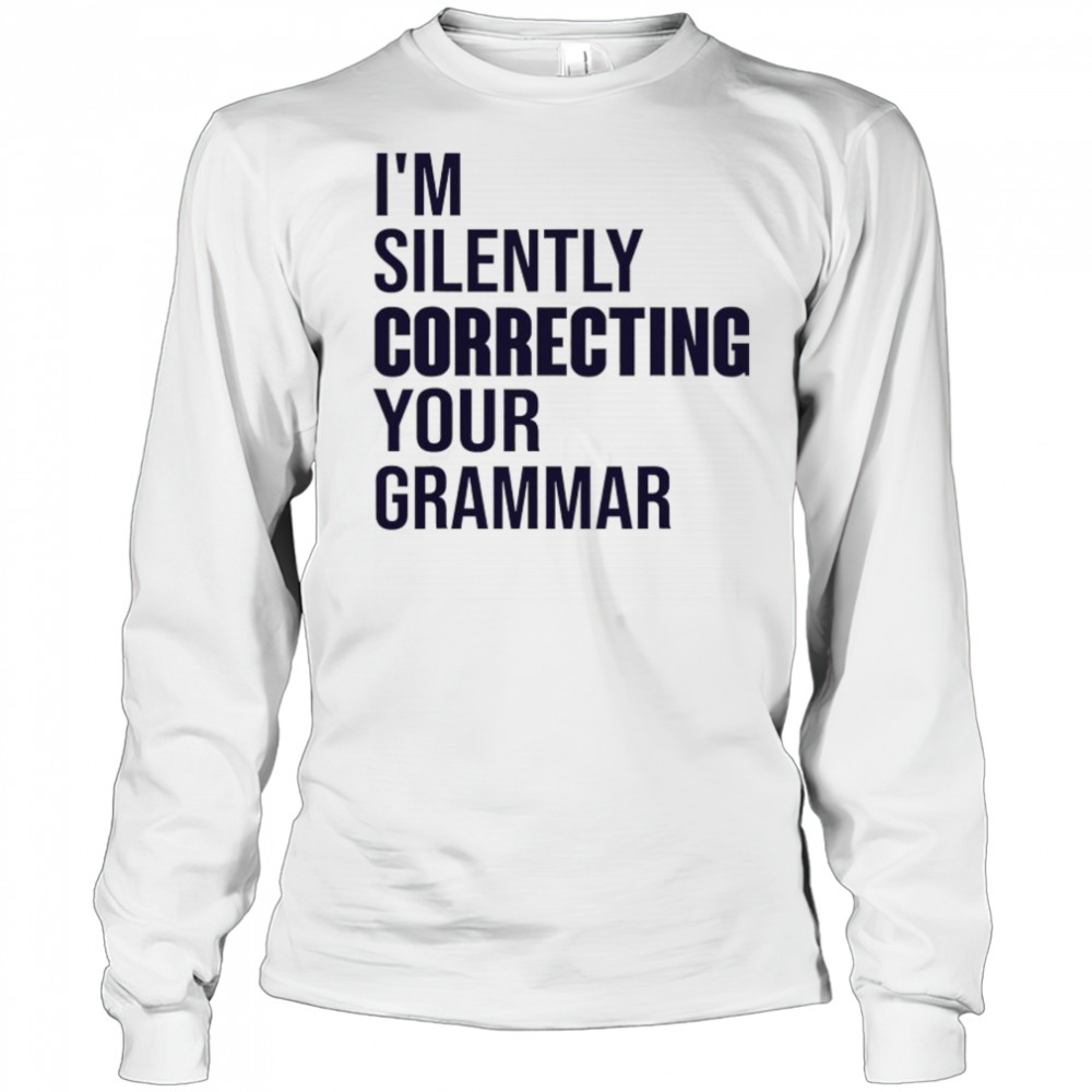 I’m silently correcting your Grammar high school shirt Long Sleeved