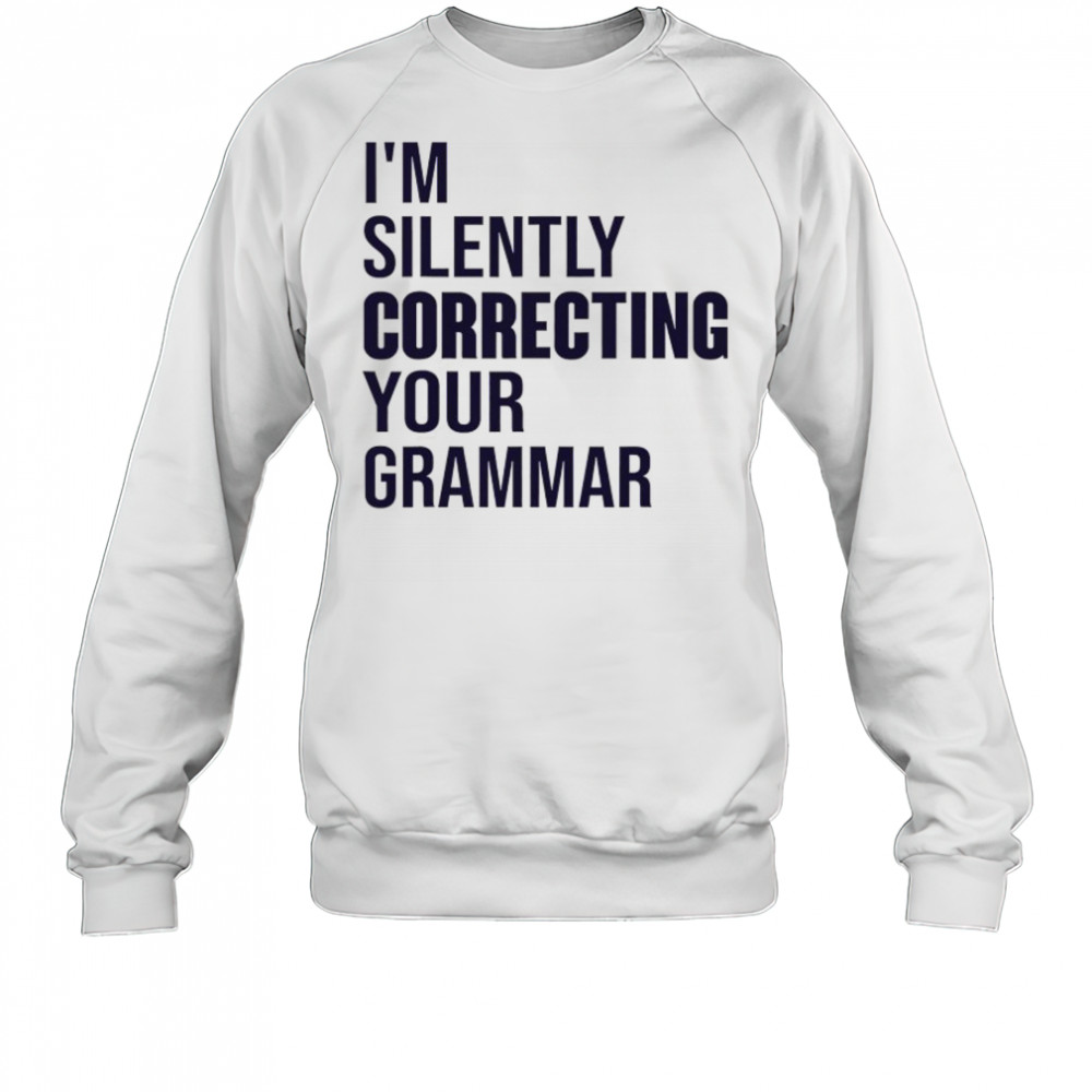 I’m silently correcting your Grammar high school shirt Sweatshirt