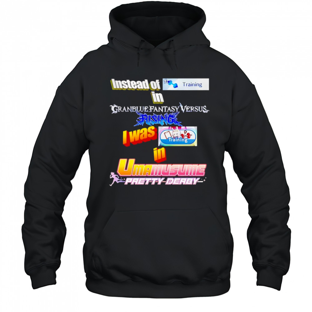 Instead Of Training In Granblue Fantasy Versus Rising shirt Hoodie