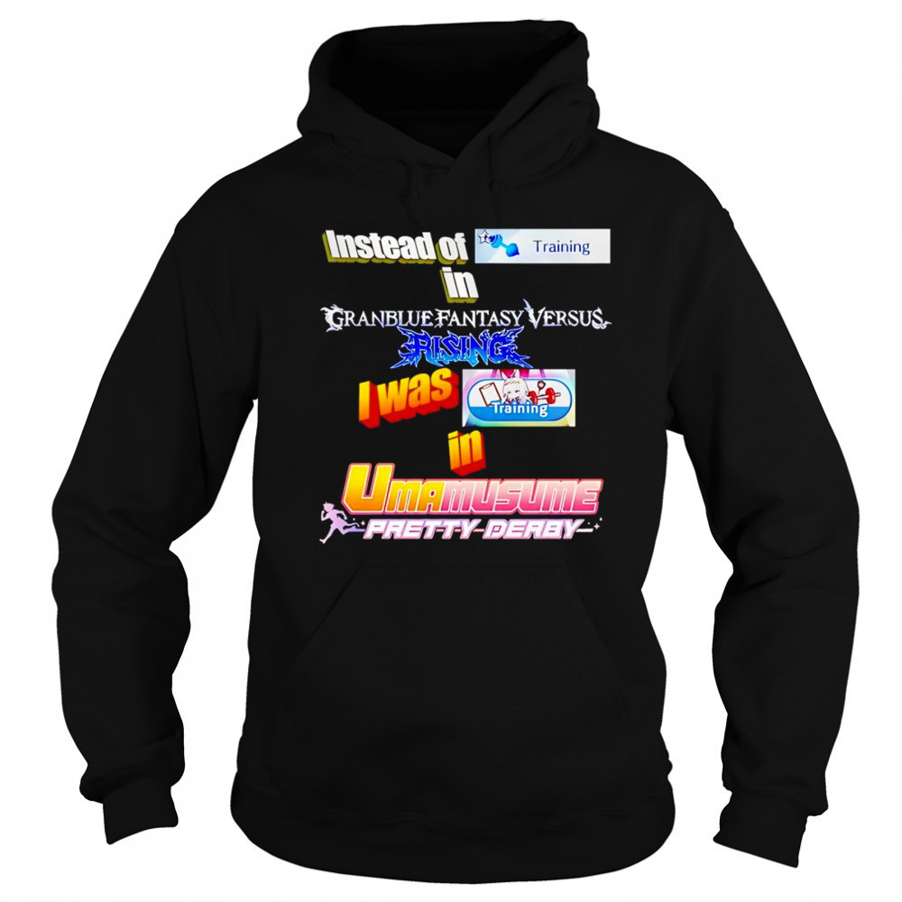Instead Of Training In Granblue Fantasy Versus Rising shirt Sweatshirt
