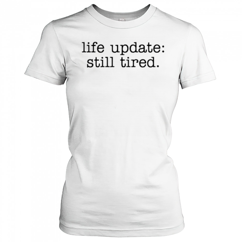 Life update still tired shirt Women's T-shirt