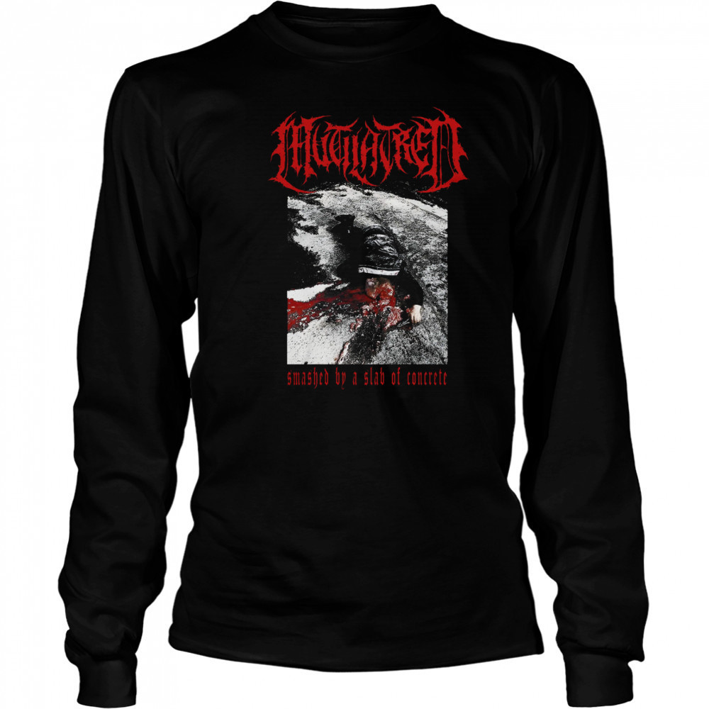 Mutilatred Smashed By A Slab Of Concrete shirts Long Sleeved