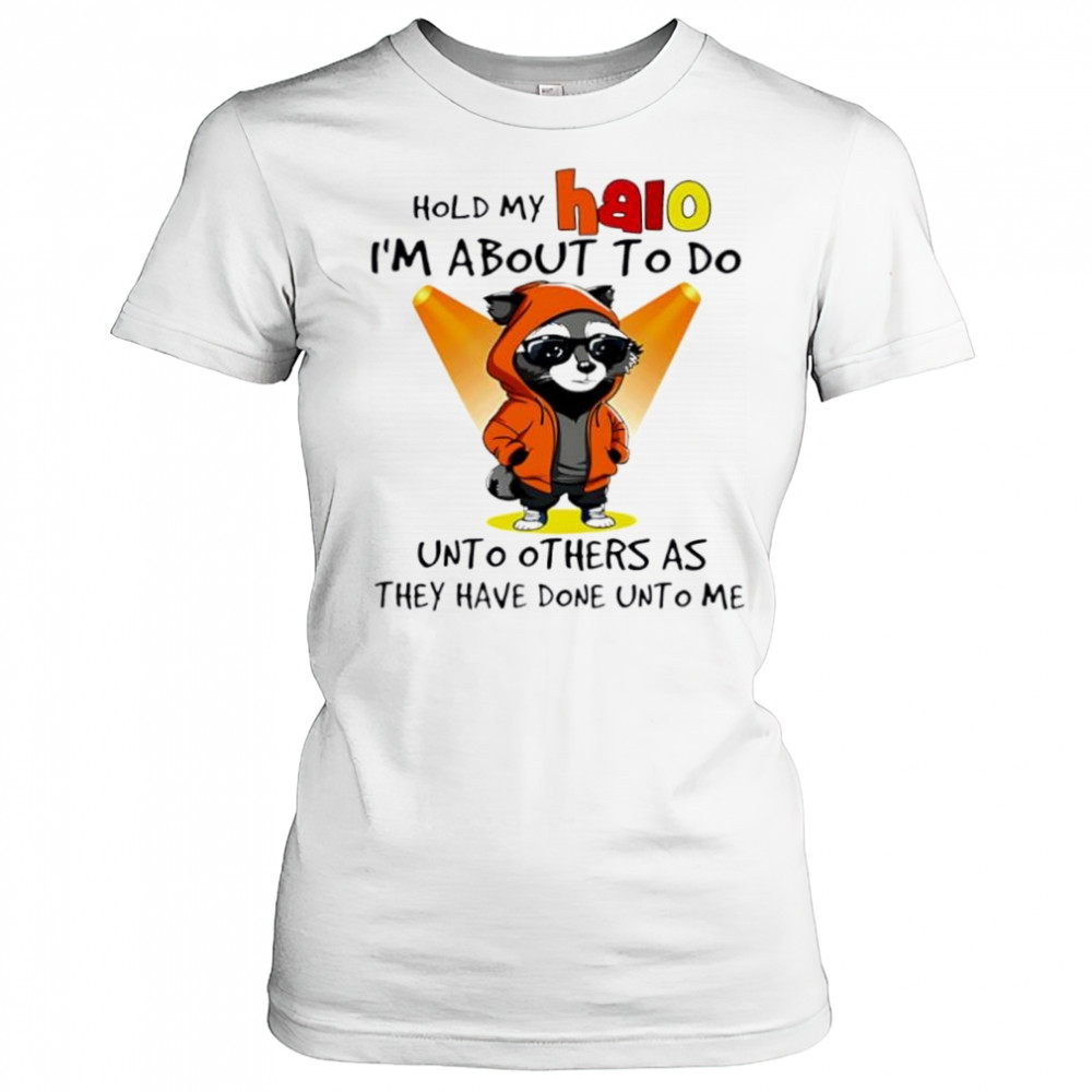 Nice Raccoon hold my halo I’m about to do unto other as they have done unto me shirt Women's T-shirt