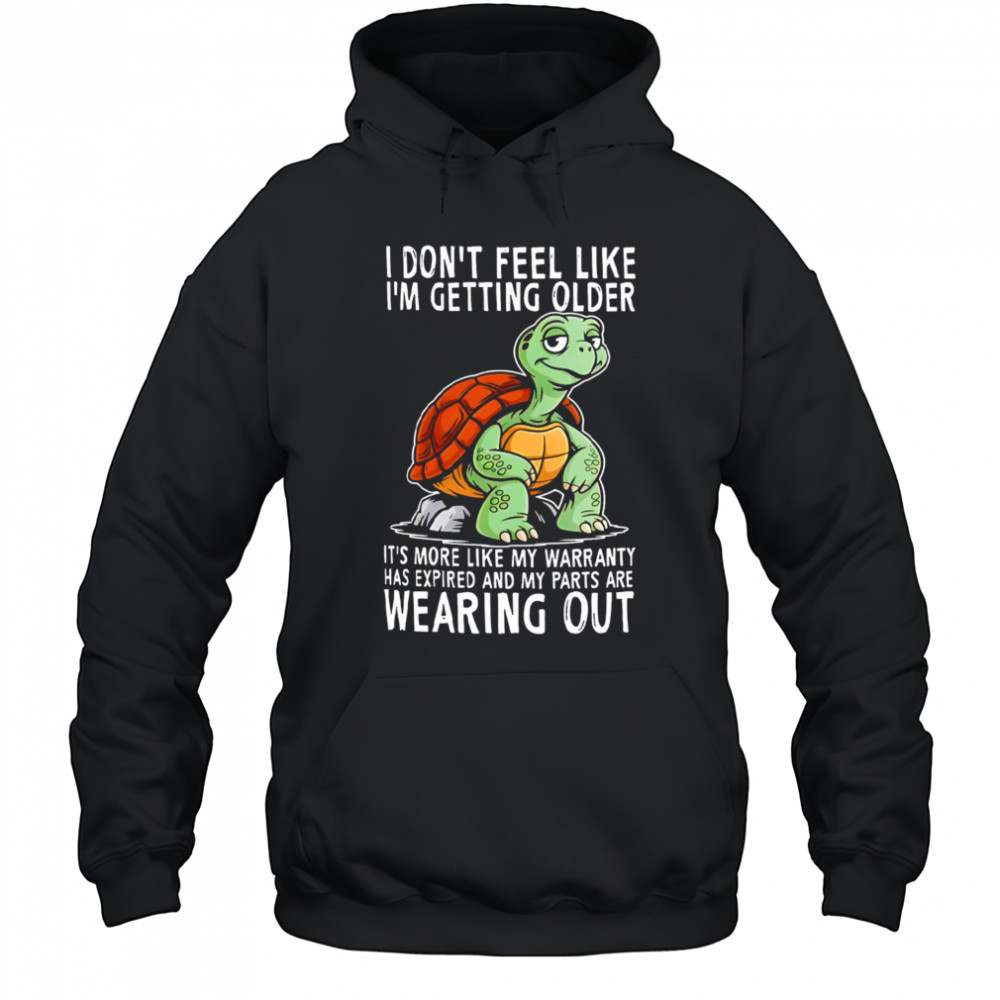 Original Turtle I don’t feel like I’m getting older it’s more shirt Hoodie