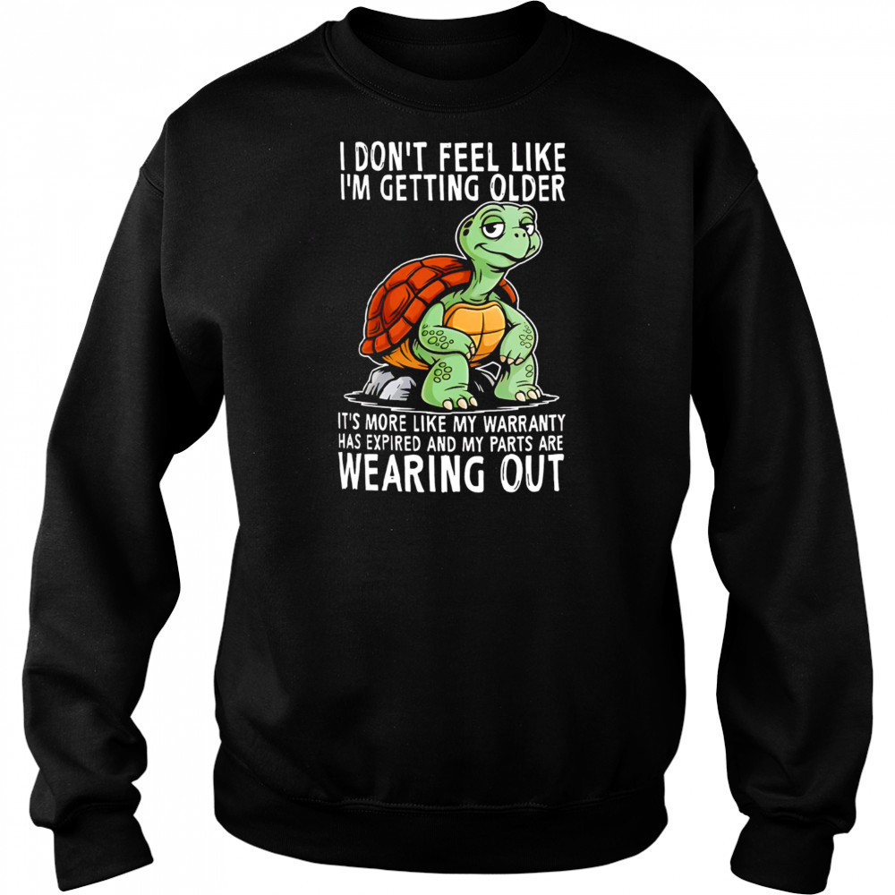 Original Turtle I don’t feel like I’m getting older it’s more shirt Hoodie