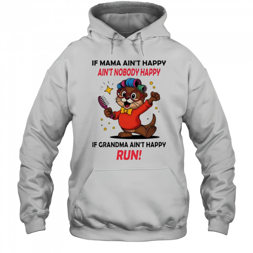 Otter if mama ain’t happy ain’t nobody happy if grandma ain’t happy run shirt Hoodie