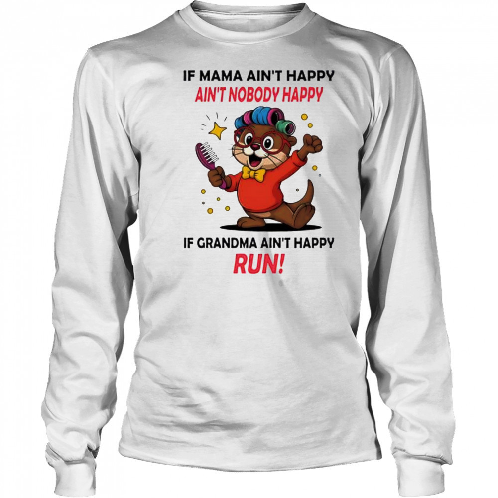 Otter if mama ain’t happy ain’t nobody happy if grandma ain’t happy run shirt Long Sleeved