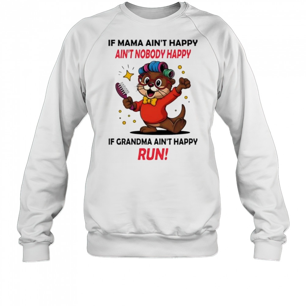Otter if mama ain’t happy ain’t nobody happy if grandma ain’t happy run shirt Sweatshirt