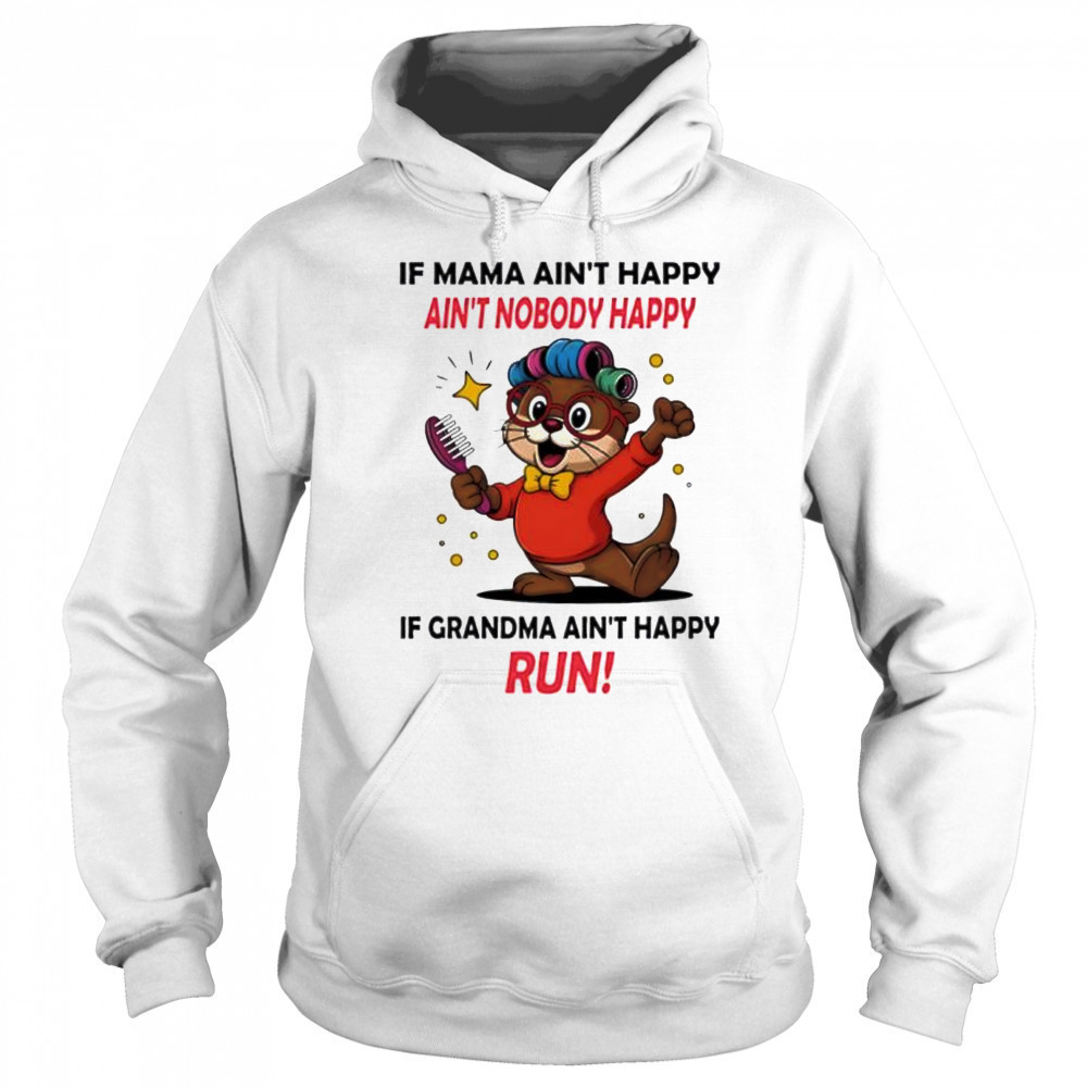 Otter if mama ain’t happy ain’t nobody happy if grandma ain’t happy run shirt Sweatshirt