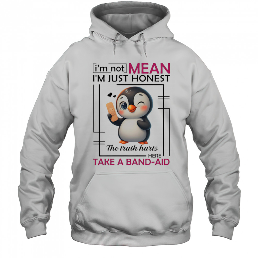 Penguin I’m not mean I’m just honest the truth hurts here take a band-aid shirt Hoodie