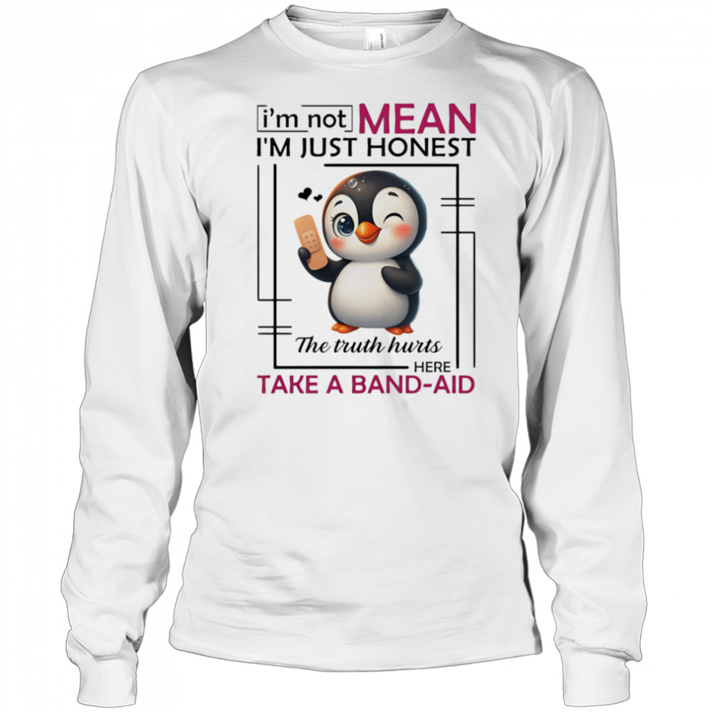 Penguin I’m not mean I’m just honest the truth hurts here take a band-aid shirt Long Sleeved