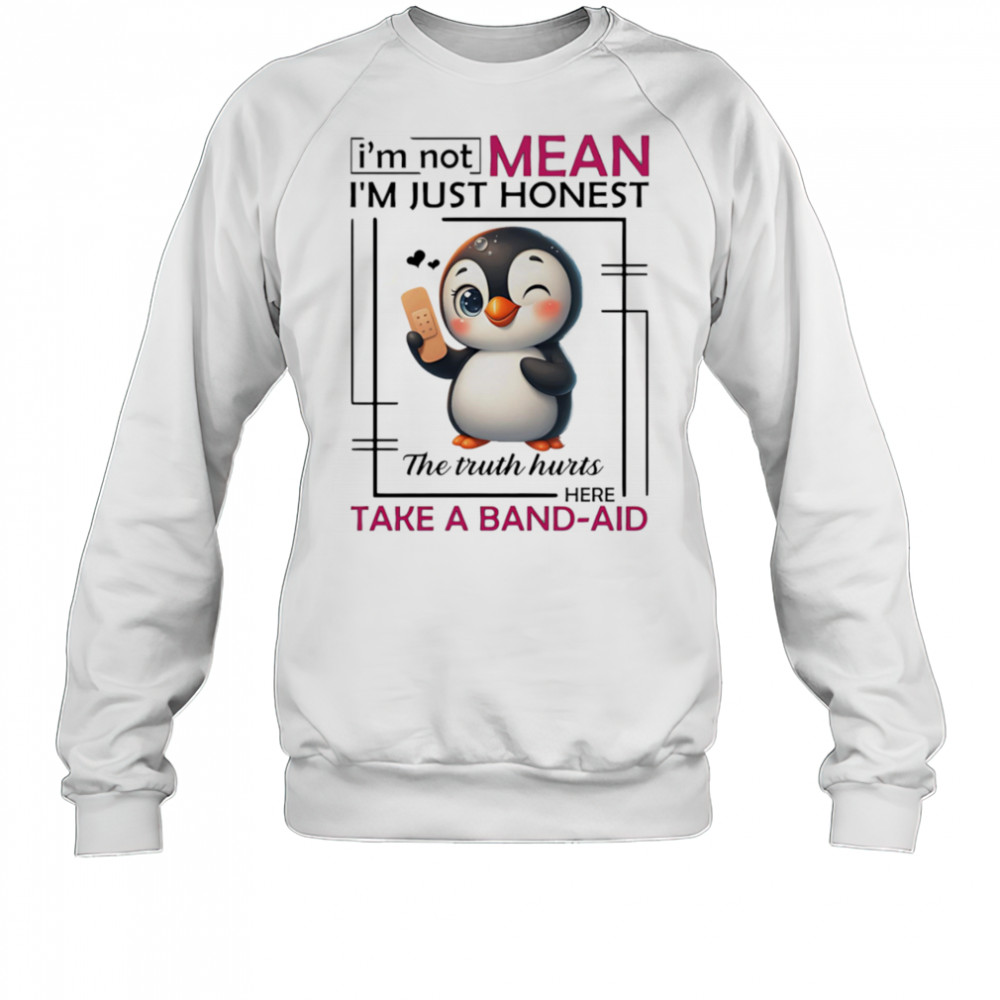 Penguin I’m not mean I’m just honest the truth hurts here take a band-aid shirt Sweatshirt