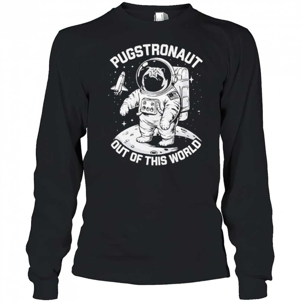 Pugstronaut Dog out of this world Astronaut shirt Long Sleeved