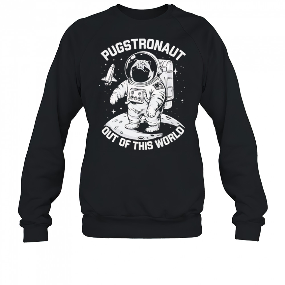 Pugstronaut Dog out of this world Astronaut shirt Sweatshirt