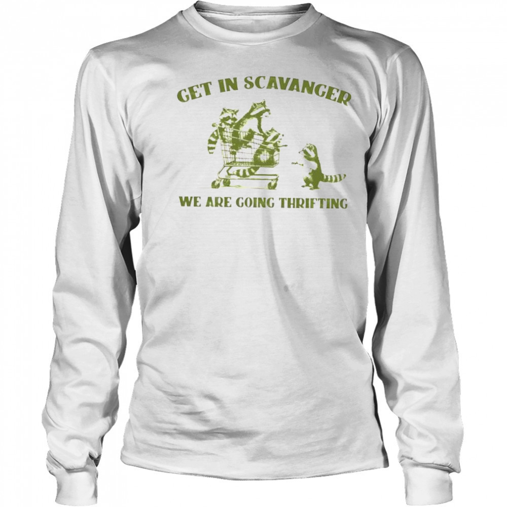 Raccoon get in scavanger we are going thrifting shirt Long Sleeved