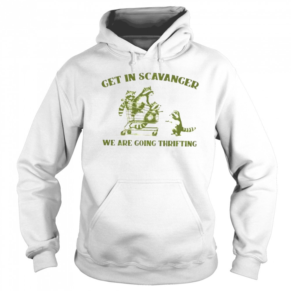 Raccoon get in scavanger we are going thrifting shirt Sweatshirt