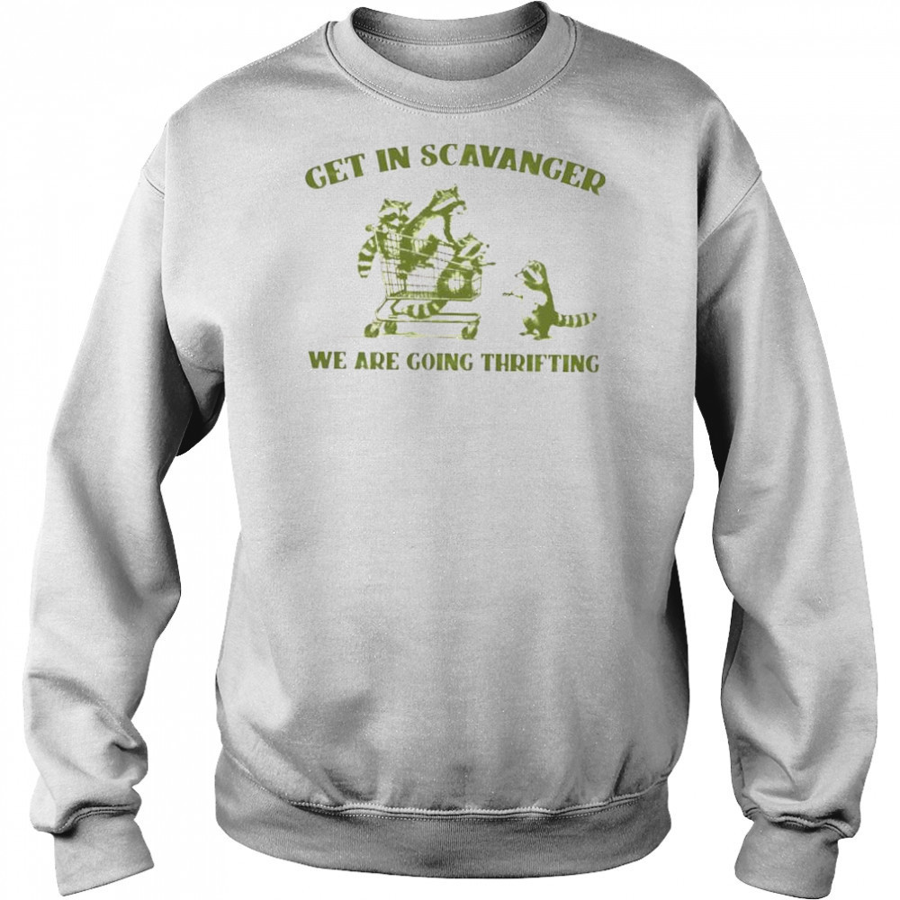 Raccoon get in scavanger we are going thrifting shirt Hoodie