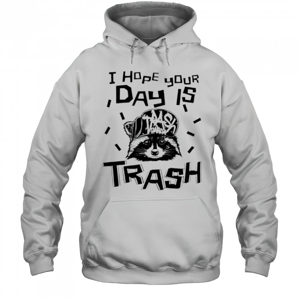 Raccoon I hope your day is trash shirt Hoodie