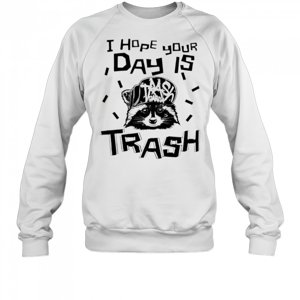 Raccoon I hope your day is trash shirt Sweatshirt